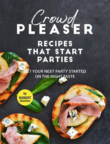 Crowd Pleaser – Recipes That Start Parties: Get Your Next Party Started on The Right Taste
