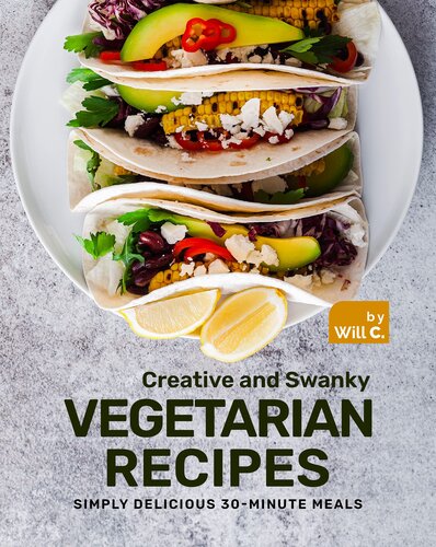 Creative and Swanky Vegetarian Recipes: Simply Delicious 30-Minute Meals
