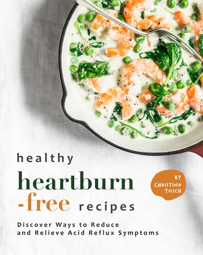 Healthy Heartburn-Free Recipes: Discover Ways to Reduce and Relieve Acid Reflux Symptoms