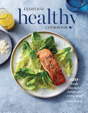 Everyday Healthy Cookbook: 120+ Fresh, Flavorful Recipes for Every Meal