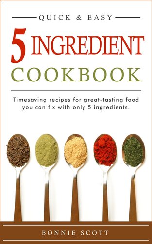 5 Ingredient Cookbook: Timesaving Recipes For Great-Tasting Food: Quick and Easy Recipes