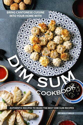 Bring Cantonese Cuisine into Your Home With Dim Sum Cookbook: Authentic Recipes to Make the Best Dim Sum Recipes