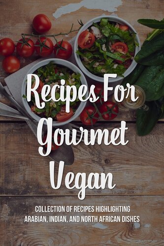 Recipes For Gourmet Vegan: Collection Of Recipes Highlighting Arabian, Indian, And North African Dishes: What Types Of Recipes Or Food Are Available For Vegetarian