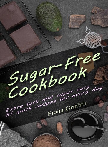 Sugar-free Cookbook: Extra fast and super easy - 81 quick recipes for every day