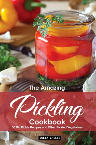 The Amazing Pickling Cookbook: 30 Dill Pickle Recipes and Other Pickled Vegetables