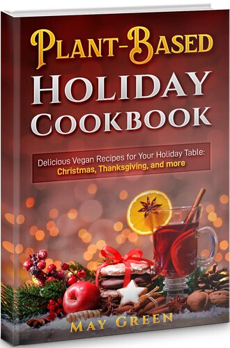 Plant-Based Holiday Cookbook: Delicious Vegan Recipes for Your Holiday Table: Christmas, Thanksgiving, and more (Healthy Eating)