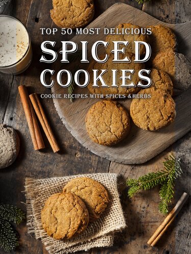 Spiced Cookies: A Cookie Cookbook with the Top 50 Most Delicious Spiced Cookie Recipes [Cookies with Spices, Herbs & More] (Recipe Top 50s 122)