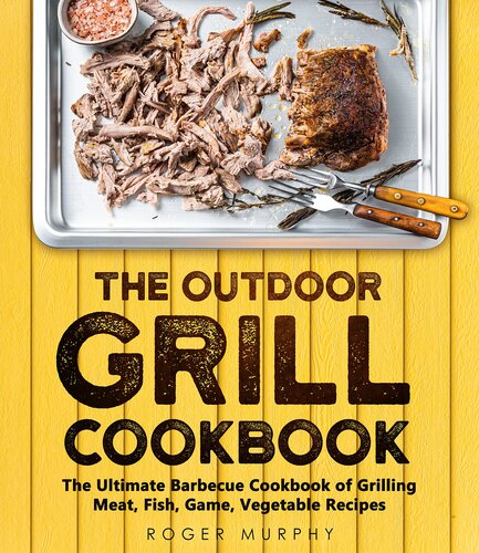 The Outdoor Grill Cookbook: The Ultimate Barbecue Cookbook for Grilling Meat, Fish, Game, Vegetable Recipes