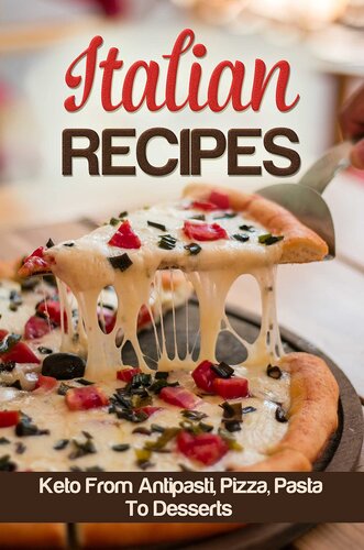 Italian Recipes: Keto From Antipasti, Pizza, Pasta To Desserts: Easy Recipes
