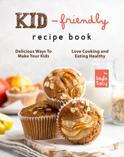 Kid-Friendly Recipe Cookbook: Delicious Ways to Make Your Kids Love Cooking and Eating Healthy