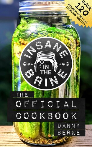Insane in the Brine: The Official Cookbook