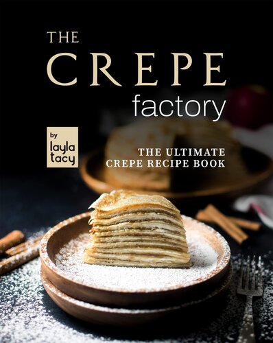 The Crepe Factory: The Ultimate Crepe Cookbook