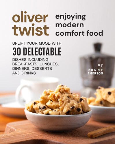 Oliver Twist Enjoying Modern Comfort Food: Uplift Your Mood With 30 Delectable Dishes Including Breakfasts, Lunches, Dinners, Desserts and Drinks