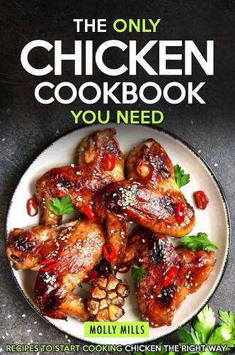 The Only Chicken Cookbook You Need: Recipes to Start Cooking Chicken the Right Way
