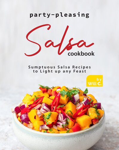 Party-Pleasing Salsa Cookbook: Sumptuous Salsa Recipes to Light up any Feast