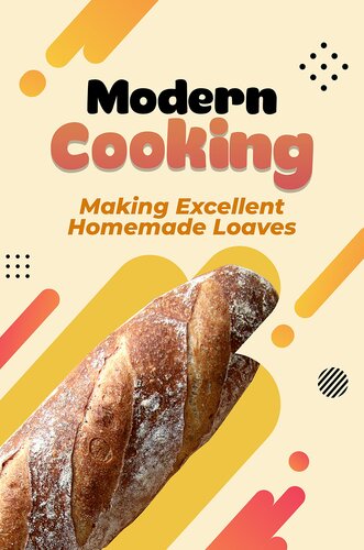 Modern Cooking: Making Excellent Homemade Loaves: Food Recipes