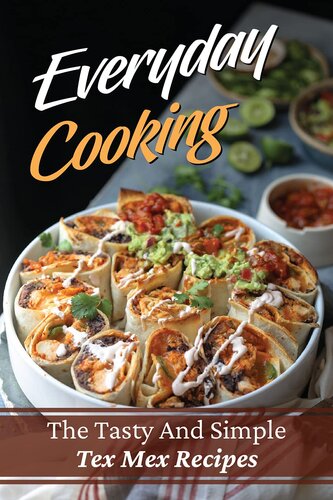 Everyday Cooking: The Tasty And Simple Tex Mex Recipes: Tex Mex Cuisine Food