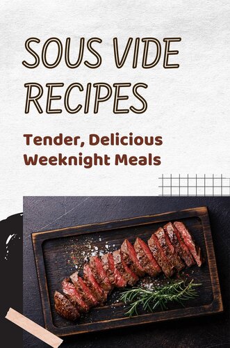 Sous Vide Recipes: Tender, Delicious Weeknight Meals: Sous Vide Recipes For Beginners