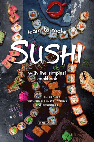 Learn to Make Sushi with The Simplest Cookbook: 20+ Sushi Recipes with Simple Instructions for Beginners