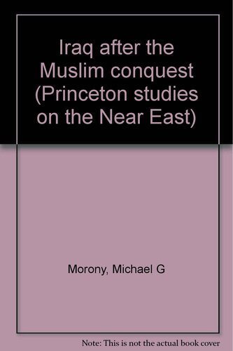 Iraq After the Muslim Conquest (Princeton Studies on the Near East)
