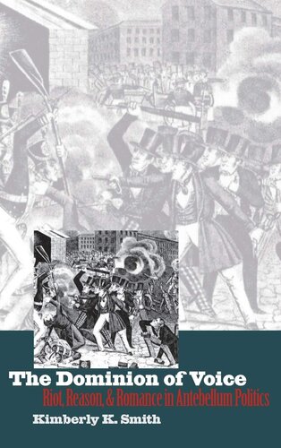 The Dominion of Voice: Riot, Reason, and Romance in Antebellum Politics