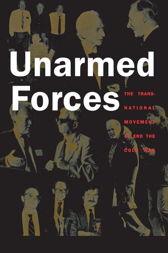 Unarmed forces: the transnational movement to end the Cold War