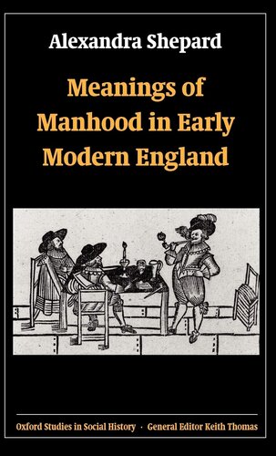 Meanings of Manhood in Early Modern England (Oxford Studies in Social History)