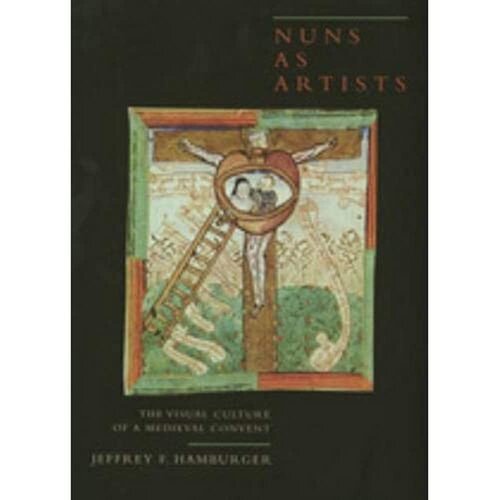 Nuns as Artists: The Visual Culture of a Medieval Convent (Volume 37)
