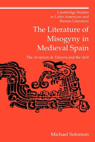 The Literature of Misogyny in Medieval Spain: The Arcipreste de Talavera and the Spill (Cambridge Studies in Latin American and Iberian Literature, Series Number 10)