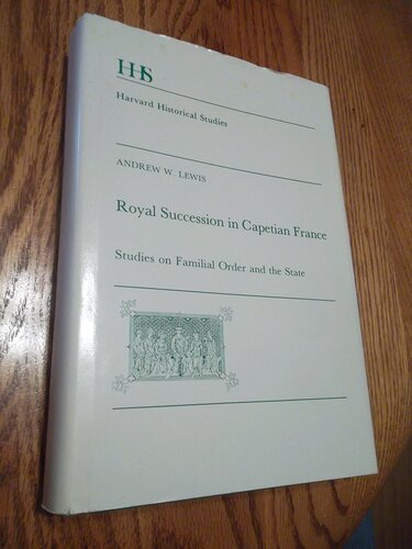 Royal Succession in Capetian France: Studies on Familial Order and the State (Harvard Historical Studies)