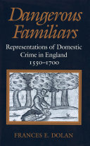Dangerous familiars: representations of domestic crime in England, 1550-1700