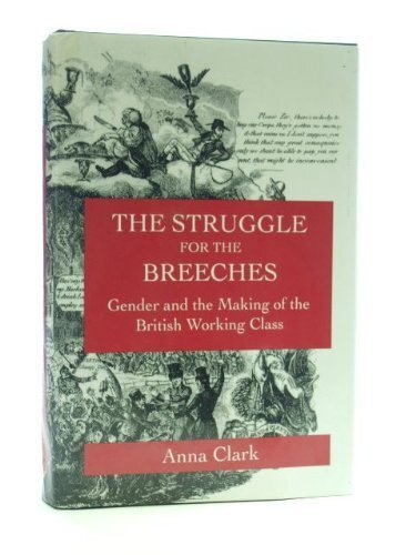 The Struggle for the Breeches: Gender and the Making of the British Working Class (Studies on the History of Society and Culture)