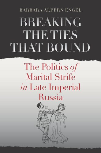 Breaking the ties that bound: the politics of marital strife in late imperial Russia