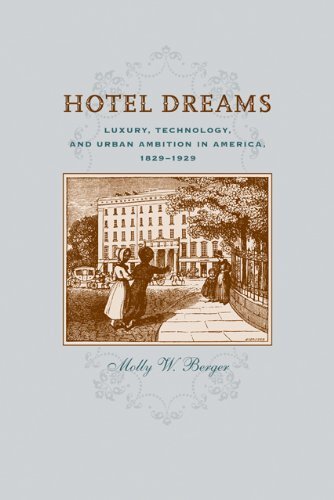Hotel dreams: luxury, technology, and urban ambition in America, 1829-1929