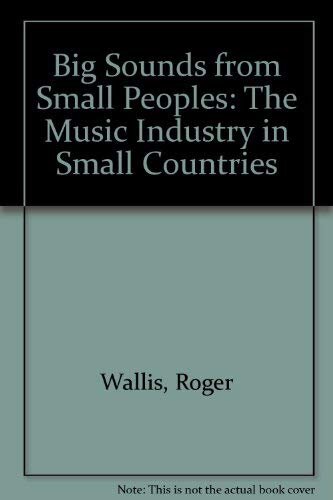 Big Sounds from Small Peoples: The Music Industry in Small Countries (Sociology of music)