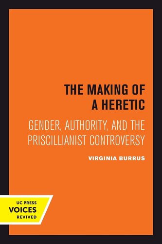The Making of a Heretic: Gender, Authority, and the Priscillianist Controversy (Volume 24) (Transformation of the Classical Heritage)