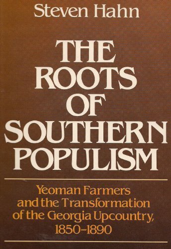 The Roots of Southern Populism: Yeoman Farmers and the Transformation of the Georgia Upcountry, 1850-1890