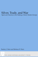 Silver, Trade, and War: Spain and America in the Making of Early Modern Europe