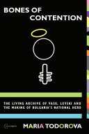 Bones of contention: the living archive of Vasil Levski and the making of Bulgaria's national hero