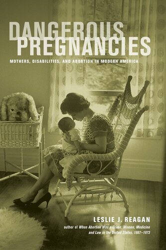 Dangerous pregnancies: mothers, disabilities, and abortion in modern America