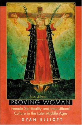 Proving woman: female spirituality and inquisitional culture in the later Middle Ages