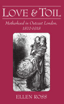 Love and toil: motherhood in outcast London, 1870-1918