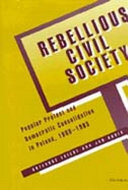 Rebellious civil society: popular protest and democratic consolidation in Poland, 1989-1993