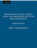 Revolutionary Dreams: Utopian Vision and Experimental Life in the Russian Revolution
