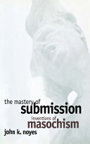 The Mastery of Submission: Inventions of Masochism