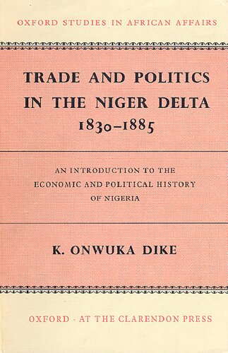Trade and politics in the Niger Delta, 1830-1885: an introduction to the economic and political history of Nigeria