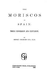 The Moriscos of Spain: their conversion and expulsion