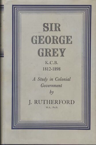 Sir George Grey, K.C.B., 1812-1898: a study in colonial government