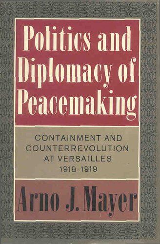 Politics and Diplomacy of Peacemaking: Containment and Counterrevolution at Versailles, 1918-1919