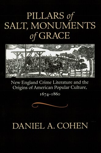 Pillars of Salt, Monuments of Grace: New England Crime Literature and the Origins of American Popular Culture, 1674-1860